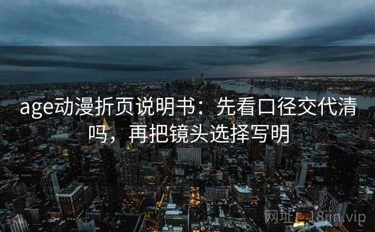 age动漫折页说明书：先看口径交代清吗，再把镜头选择写明  第2张
