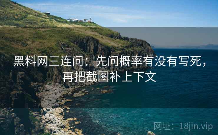 黑料网三连问：先问概率有没有写死，再把截图补上下文  第2张